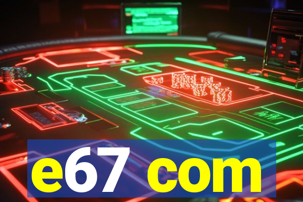 e67 com